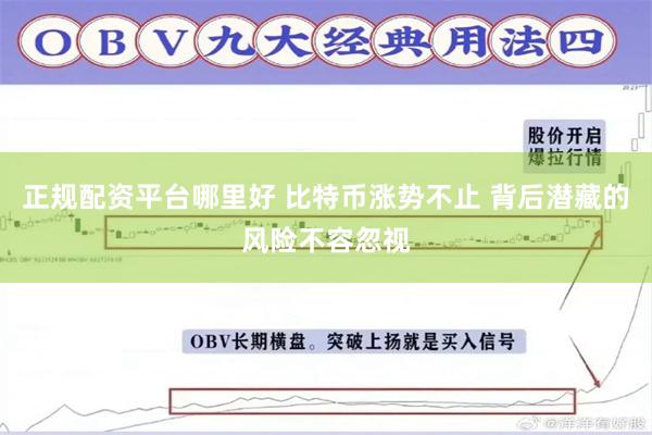 正规配资平台哪里好 比特币涨势不止 背后潜藏的风险不容忽视