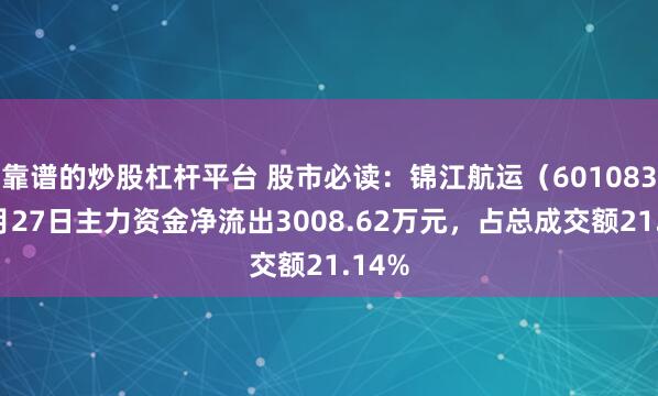 靠谱的炒股杠杆平台 股市必读：锦江航运（601083）6月27日主力资金净流出3008.62万元，占总成交额21.14%