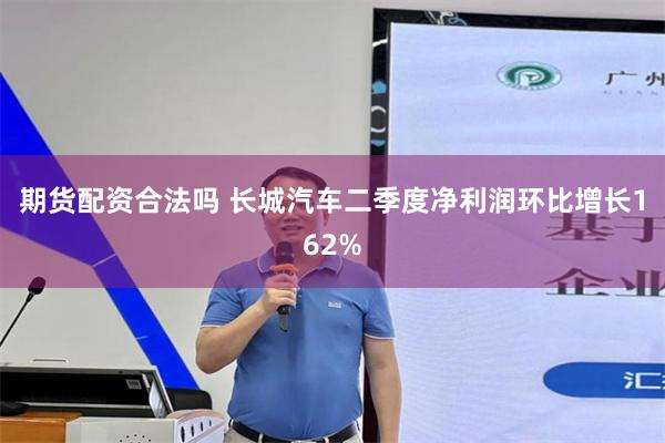 期货配资合法吗 长城汽车二季度净利润环比增长162%
