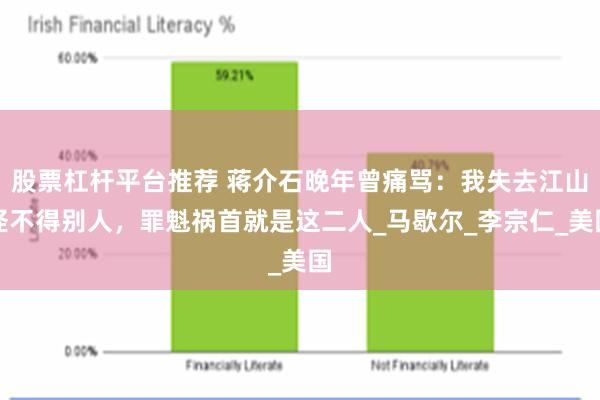 股票杠杆平台推荐 蒋介石晚年曾痛骂：我失去江山怪不得别人，罪魁祸首就是这二人_马歇尔_李宗仁_美国