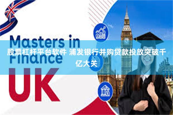 股票杠杆平台软件 浦发银行并购贷款投放突破千亿大关